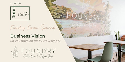 Foundry Forum Seminar - Business Vision: So you have an idea - Now what? primary image