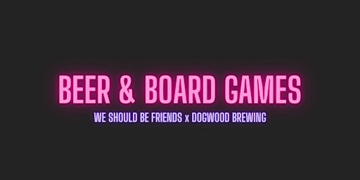 Hauptbild für Beer & Board Games - We Should Be Friends x Dogwood Brewing
