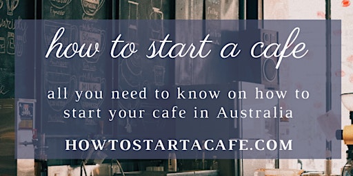 Image principale de Start A Cafe  in Australia.From Idea to First day of trade- VIRTUAL Event