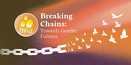 TJFest 2023: Breaking Chains - Towards Gentler Futures