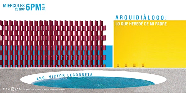 Arquidiálogo: "Lo que heredé de mi padre" con el Arq. Victor Legorreta