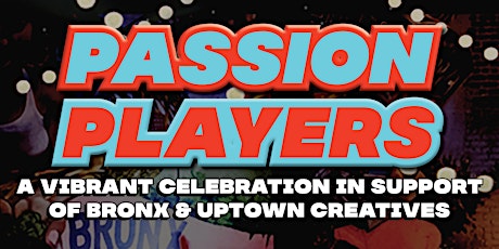 PASSION PLAYERS: A Vibrant Celebration Supporting Bronx & Uptown Creatives
