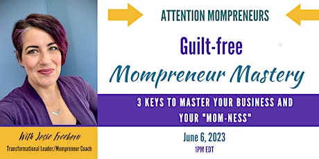 Guilt-Free Mompreneur Mastery - 3 keys to mastering business and "mom-ness"