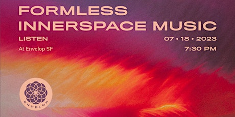 Formless - Innerspace Music : LISTEN | Envelop SF (7:30pm)