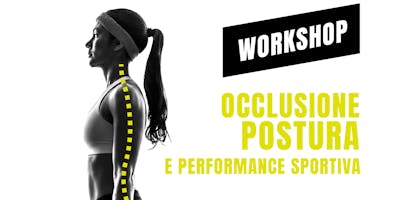 Workshop Occlusione Postura e Performance Sportiva Workshop Occlusione Postura e Performance Sportiva