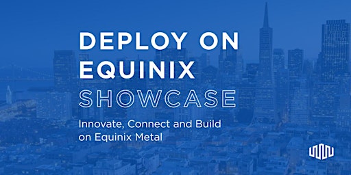 Deploy on Equinix Showcase: Innovate, Connect, and Build on Equinix Metal primary image