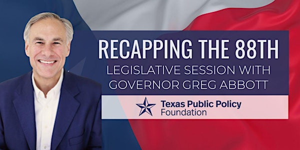 Recapping the 88th Legislative Session with Governor Greg Abbott