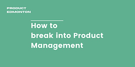 Product Edmonton: How To Break Into Product Management