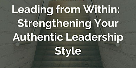 Leading from Within: Strengthening Your Authentic Leadership Style