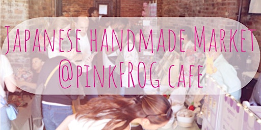 Japanese Handmade Pop-Up at pinkFROG cafe primary image
