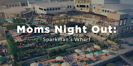 Moms Night Out: Sparkman's Wharf