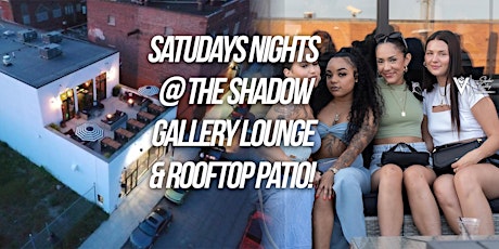 Saturday Nights at The Shadow Gallery Lounge & Rooftop Patio!