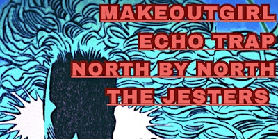Makeoutgirl • Echo Trap • North By North • The Jesters