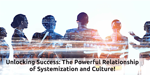 Unlocking Success: Powerful Relationship of Systemization and Culture! primary image