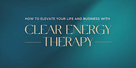 How to Elevate your Life and Business with Clear Energy Therapy