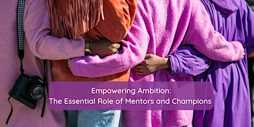 Empowering Ambition: The Essential Role of Mentors and Champions primary image