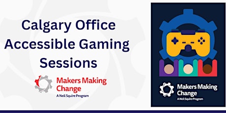 Makers Making Change- Calgary Office- Accessible Gaming Sessions