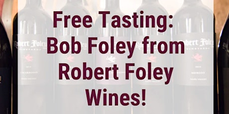 Free Wine Tasting with Bob Foley from Robert Foley Wines!