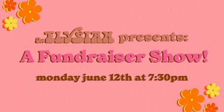 The Elysian presents: A Fundraiser Show!