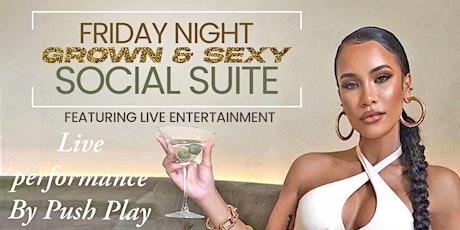 FRIDAY NIGHT  "GROWN & SEXY"  SOCIAL SUITE