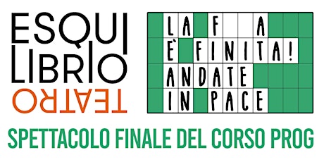 Hauptbild für LA F_ _ A E' FINITA! ANDATE IN PACE - Spettacolo di fine anno corso PROG