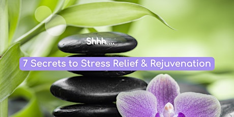 7 Secrets for Stress Relief & Rejuvenation