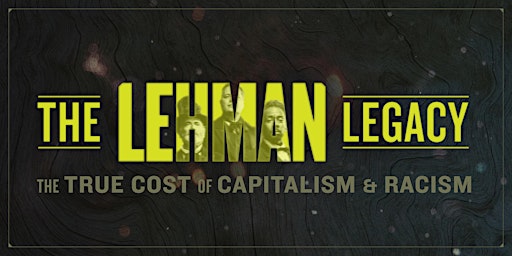 The Lehman Legacy: The True Cost of Capitalism & Racism primary image