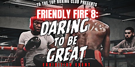 FRIENDLY FIRE 8: DARING TO BE GREAT