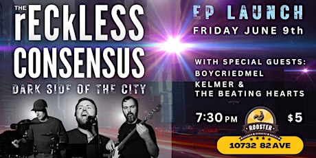 the RECKLESS CONSENSUS - EP Launch Party  @ the Rooster 10732 Whyte Ave.