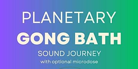 Planetary Gong Bath + Optional Microdose