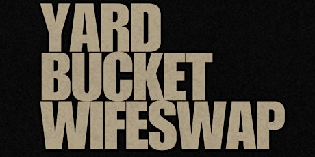 YARD / BUCKET / WIFESWAP