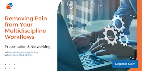 Removing Pain from Your Multidiscipline Workflows - North Bay