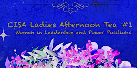CISA Ladies Afternoon Tea #1 - Women in Leadership and Power Positions primary image