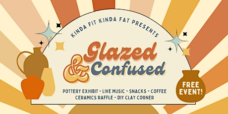 Kinda Fit Kinda Fat Presents: Glazed and Confused Ceramics Exhibit