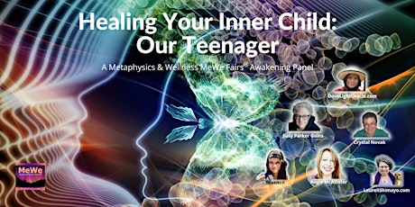 Healing Your Inner Child: Our Teenager, a Free Online MeWe Awakening Panel