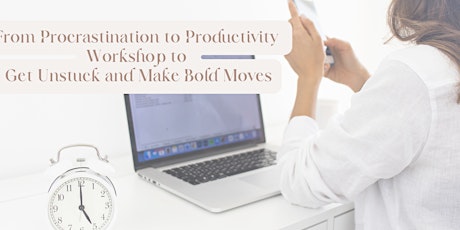 From Procrastination to Productivity:  Get Unstuck & Make Bold Moves