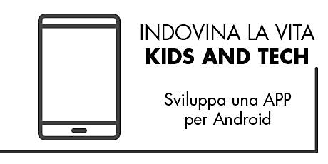 Hauptbild für  Indovina la vita - Kids and Tech: sviluppa una APP per Android