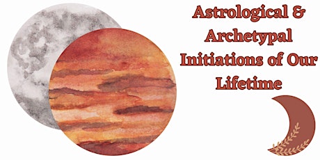 Astrological and Archetypal Initiations of Our Lifetime