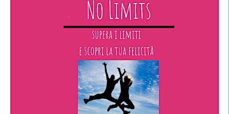 Immagine principale di No limits. Supera i limiti e scopri la tua felicità. 