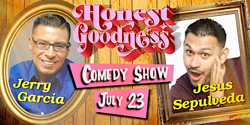 Honest Goodness Comedy Show featuring Jerry Garcia and Jesus Sepulveda primary image