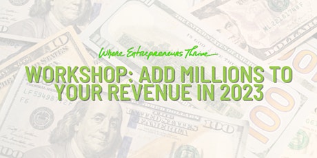 Workshop: Add Millions To Your Revenue In 2023! primary image