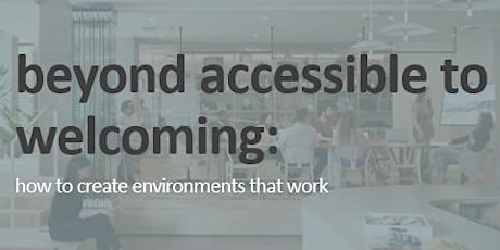 Beyond Accessible to Welcoming: Creating Environments that Work