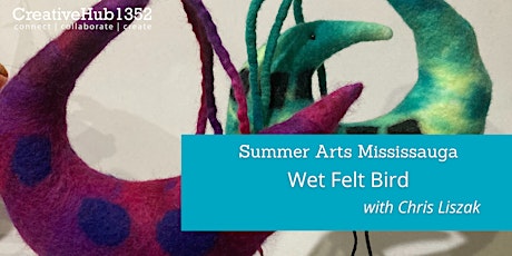 Summer Arts Mississauga -  Wet Felt Bird with Chris Liszak