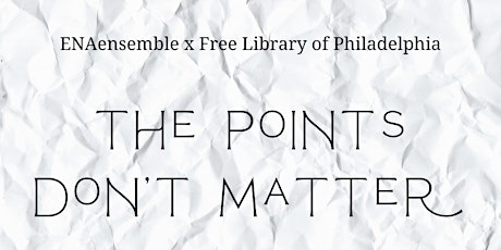 The Points Don't Matter: ENAensemble x Free Library of Philadelphia