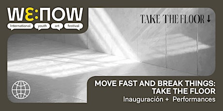 WE:NOW / MOVE FAST AND BREAK THINGS: TAKE THE FLOOR - Inauguración