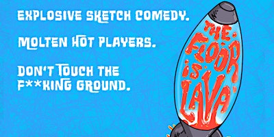 The Floor Is Lava: Explosive Sketch Comedy + Molten Hot Players!