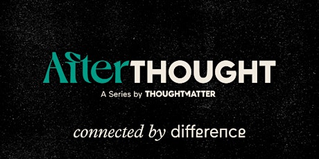 AfterTHOUGHT Explores Connected by Difference
