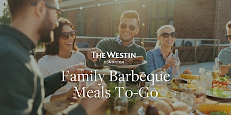 Family Barbeque Meals To-Go from The Westin Edmonton