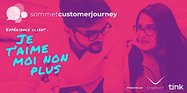 Sommet Customer Journey Expérience client : Je t’aime moi non plus!