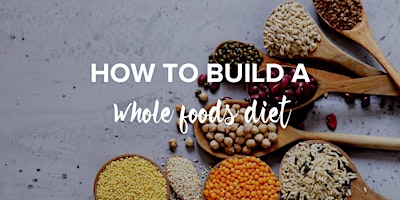 Imagem principal do evento How to Build a Whole Foods Diet